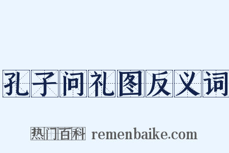 孔子问礼图反义词是什么意思的图片